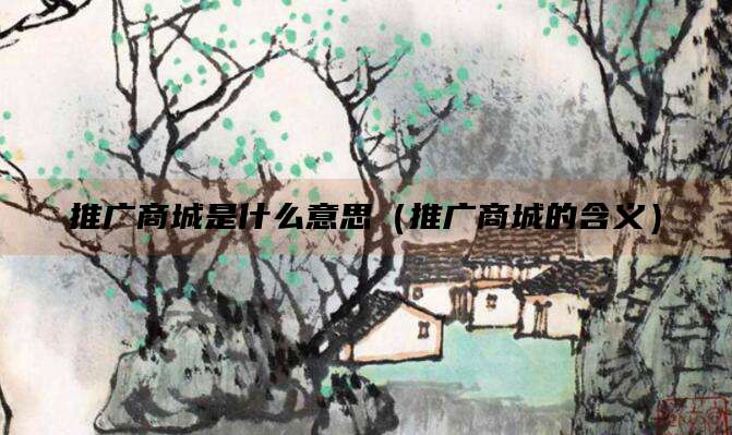 推广商城是什么意思（推广商城的含义）